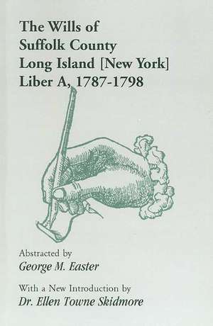 The Wills of Suffolk County, Long Island [New York], Liber A, 1787-1798 de George M. Easter