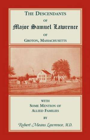 The Descendants of Major Samuel Lawrence of Groton, Massachusetts, with Some Mention of Allied Families: 1719-1724 de Robert Means Lawrence