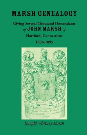 Marsh Genealogy. Giving Several Thousand Descendants of John Marsh of Hartford, Conn., 1636-1895. Also Including Some Account of the English Marshes, de Dwight Whitney Marsh