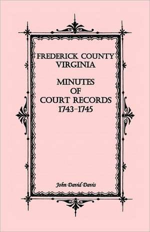 Frederick County, Virginia Minutes of Court Records, 1743-1745 de John David Davis