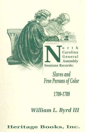 North Carolina General Assembly Sessions Records: Slaves and Free Persons of Color, 1709-1789 de William L. Byrd