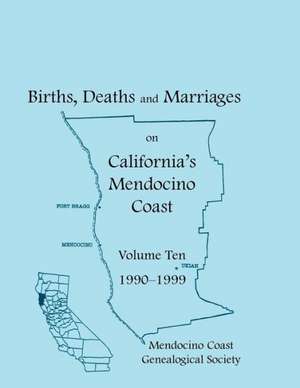 Births, Deaths and Marriages on California's Mendocino Coast, Volume 10, 1990-1999, Items from the Fort Bragg Advocate-News de Jade C. Angelica