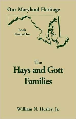 Our Maryland Heritage, Book 31: Hays and Gott Families de W. N. Hurley