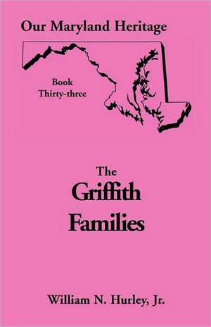 Our Maryland Heritage, Book 33: Griffith Family de W. N. Hurley