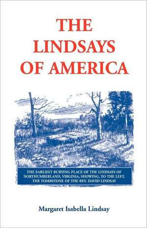 The Lindsays of America: A Genealogical Narrative and Family Record, Beginning with the Family of the Earliest Settler in the Mother State, Vir de Margaret Isabella Lindsay