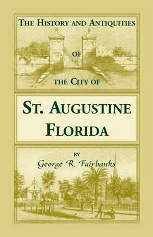 The History and Antiquities of the City of St. Augustine, Florida, Founded A.D. 1565. Comprising Some of the Most Interesting Portions of the Early Hi: Van Fleet/Van Vliet/Van Vleet Family History, 1634-2001 de George R. Fairbanks