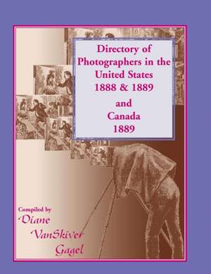 Directory of Photographers in the United States 1888 & 1889 and Canada 1889 de Diane Vanskiver Gagel