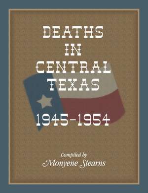 Deaths in Central Texas, 1945-1954 de Monyene Stearns