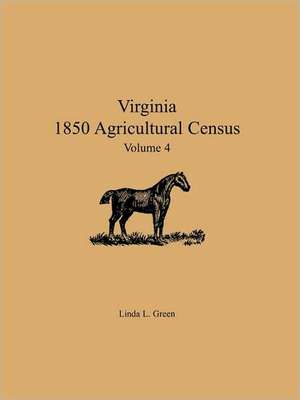 Virginia 1850 Agricultural Census, Volume 4 de Linda L. Green