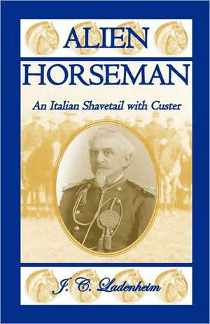 Alien Horseman: An Italian Shavetail with Custer de Jules C. Ladenheim