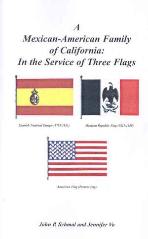 A Mexican-American Family of California: In the Service of Three Flags de John P. Schmal