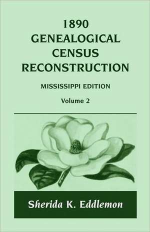 1890 Genealogical Census Reconstruction: Mississippi, Volume 2 de Sherida K. Eddlemon