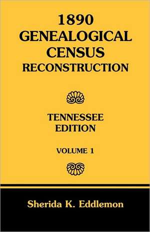 1890 Genealogical Census Reconstruction: Tennessee, Volume 1 de Sherida K. Eddlemon