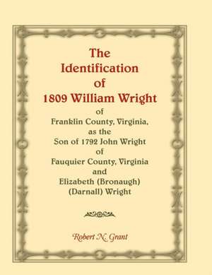 The Identification of 1809 William Wright of Franklin County, Virginia, as the Son of 1792 John Wright of Fauquier County, Virginia and Elizabeth (Bronaugh) (Darnall) Wright de Robert N. Grant