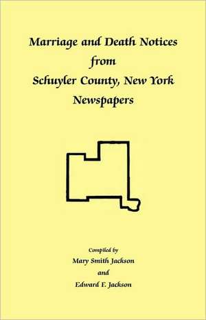 Marriage and Death Notices from Schuyler County, New York Newspapers de Mary Smith Jackson