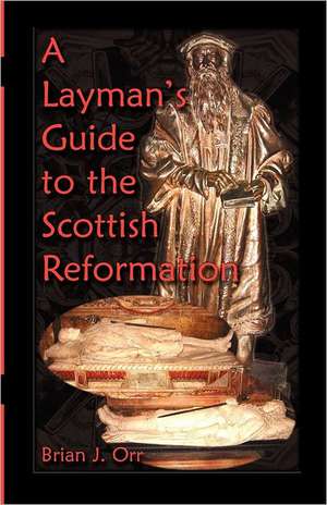 A Layman's Guide to the Scottish Reformation de Brian J. Orr