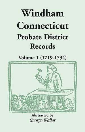 Windham (Connecticut) Probate District Records, Volume 1 (1719-1734) de George Waller