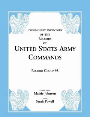 Record Group 98: Preliminary Inventory of the Records of United States Army Commands de Maizie Johnson