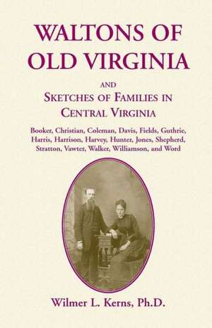 Waltons of Old Virginia and Sketches of Families in Central Virginia de Wilmer L. Kerns