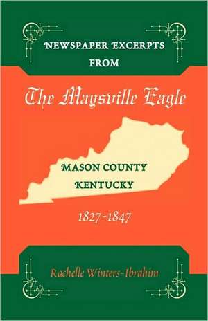 Newspaper Excerpts from the Maysville Eagle, Mason County, Kentucky, 1827-1847 de Rachelle Winters-Ibrahim