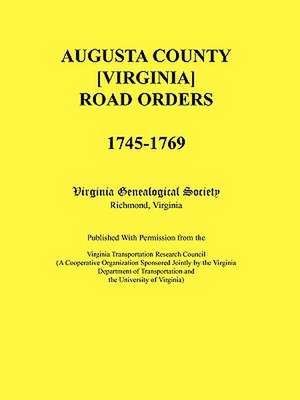 Augusta County [Virginia] Road Orders, 1745-1769. Published with Permission from the Virginia Transportation Research Council (a Cooperative Organizat de Virginia Genealogical Society