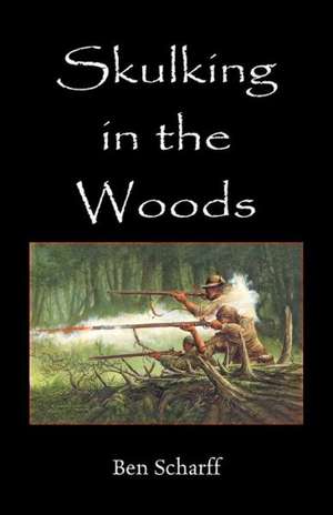 Skulking in the Woods: Irregular Warfare in Pennsylvania During the Seven Years' War de Ben Scharff