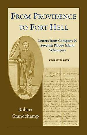 From Providence to Fort Hell: Letters from Company K, Seventh Rhode Island Volunteers de Robert Grandchamp