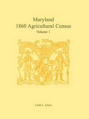 Maryland 1860 Agricultural Census: Volume 1 de Linda L. Green