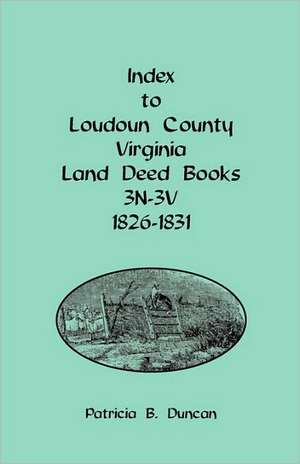 Index to Loudoun County, Virginia Land Deed Books, 3n-3v, 1826-1831 de Patricia B. Duncan