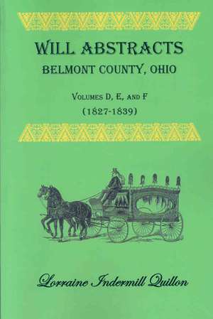 Will Abstracts Belmont County, Ohio, Volumes D, E, and F (1827-1839) de Lorraine Indermill Quillon