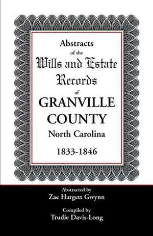 Abstracts of the Wills and Estate Records of Granville County, North Carolina, 1833-1846 de Zae Hargett Gwynn