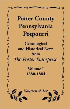 Potter County, Pennsylvania Potpourri, Volume 1, the Years 1880-1884 de Maureen M. Lee