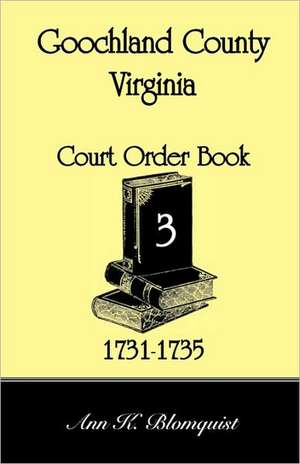 Goochland County, Virginia Court Order Book 3, 1731-1735 de Ann Kicker Blomquist