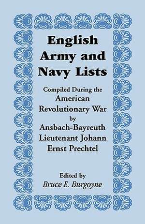 English Army and Navy Lists, Compiled During the American Revolutionary War by Ansbach-Bayreuth Lieutenant Johann Ernst Prechtel de Johann Ernst Prechtel