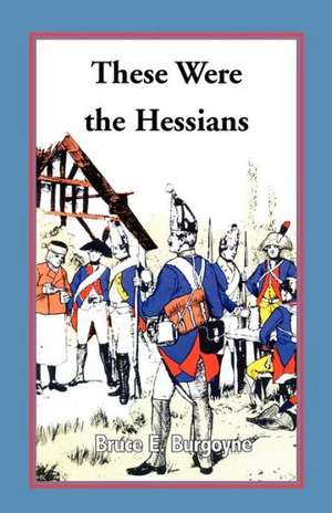 These Were the Hessians de Bruce E. Burgoyne