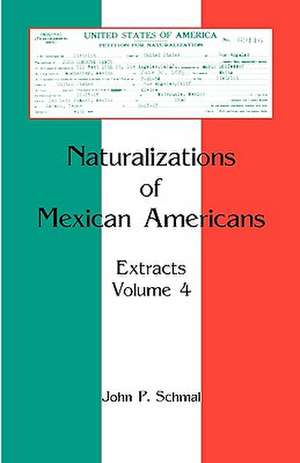 Naturalizations of Mexican Americans: Extracts, Volume 4 de John P. Schmal