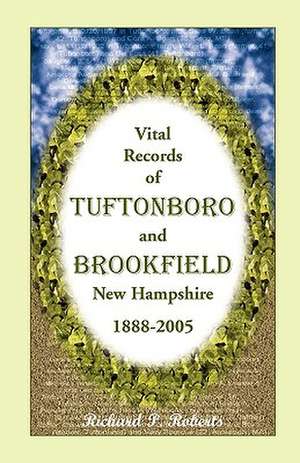 Vital Records of Tuftonboro and Brookfield, New Hampshire, 1888-2005 de Richard P. Roberts