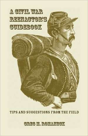 A Civil War Reenactor's Guidebook de Greg M. Romaneck