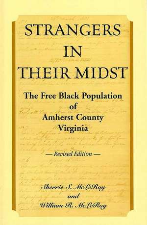 Strangers in Their Midst: The Free Black Population of Amherst County, Virginia, Revised Edition de Sherrie S. McLeRoy