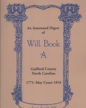 An Annotated Digest of Will Book a Guilford County, North Carolina, 1771-May Court 1816 de Jane Smith Hill