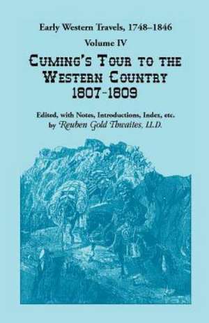 Early Western Travels, 1748-1846: Volume IV, Cuming's Tour to the Western Country (1807-1809) de Reuben Gold Thwaites