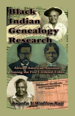 Black Indian Genealogy Research: African-American Ancestors Among the Five Civilized Tribes, An Expanded Edition de Angela Y. Walton-Raji