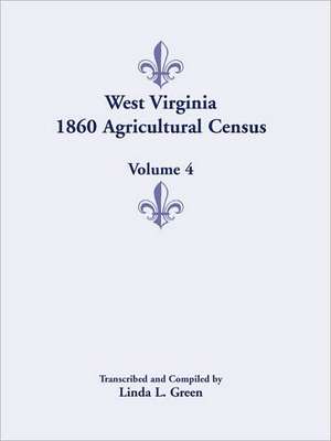 West Virginia 1860 Agricultural Census, Volume 4 de Linda L. Green