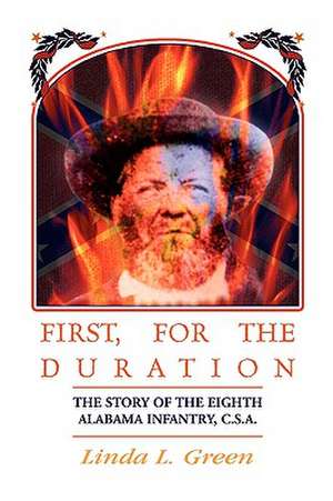 First, for the Duration: The Story of the Eighth (8th) Alabama Infantry, C.S.A. de Linda L. Green