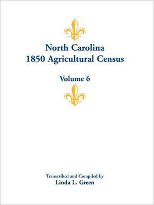 North Carolina 1850 Agricultural Census: Volume 6 de Linda L. Green