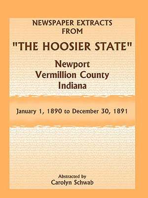 Newspaper Extracts from "The Hoosier State" Newspapers, Newport, Vermillion County, Indiana, January 1, 1890 - December 30, 1891 de Carolyn Schwab