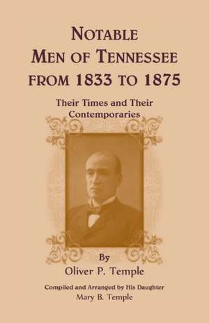 Notable Men of Tennessee for 1833 to 1875 de Oliver P. Temple