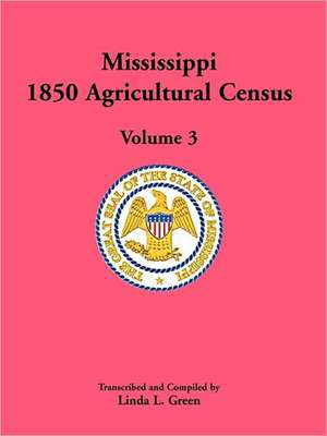 Mississippi 1850 Agricultural Census, Volume 3 de Linda L. Green