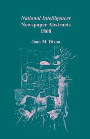 National Intelligencer Newspaper Abstracts, 1868 de Joan M. Dixon