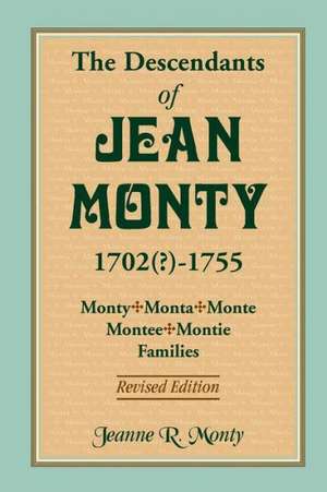 The Descendants of Jean Monty, 1702(?)-1755: Monty/Monte/Montee/Montie Families, Revised Edition de Jeanne R. Monty